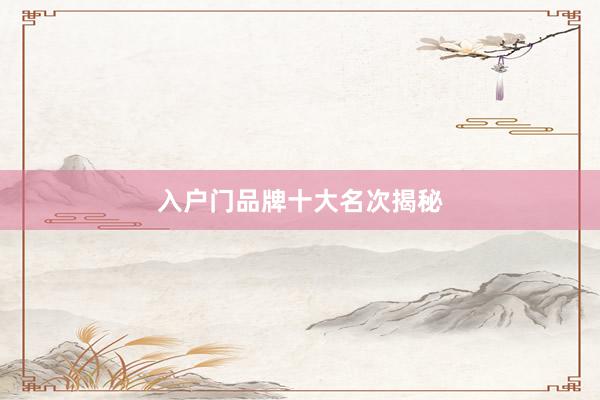 入户门品牌十大名次揭秘