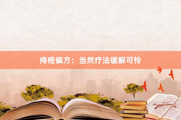 痔疮偏方：当然疗法缓解可怜